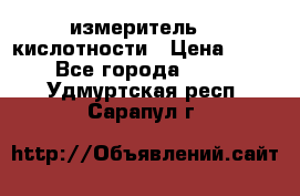 измеритель    кислотности › Цена ­ 380 - Все города  »    . Удмуртская респ.,Сарапул г.